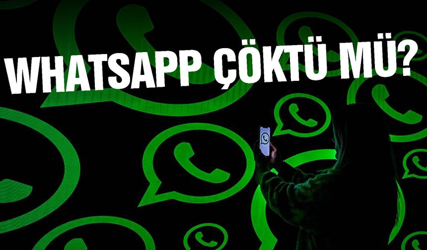 WhatsApp çöktü mü,  WhatsApp neden açılmıyor?