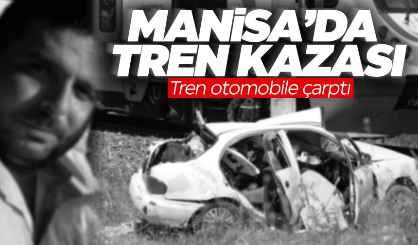 Domates yetiştirdiği bahçesine gitmek istiyordu… Manisa’da tren otomobile çarptı: 1 ölü
