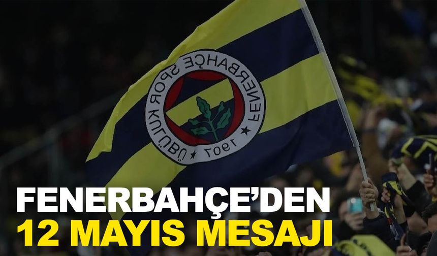 Fenerbahçe’den 12 Mayıs mesajı “Unutmadık”
