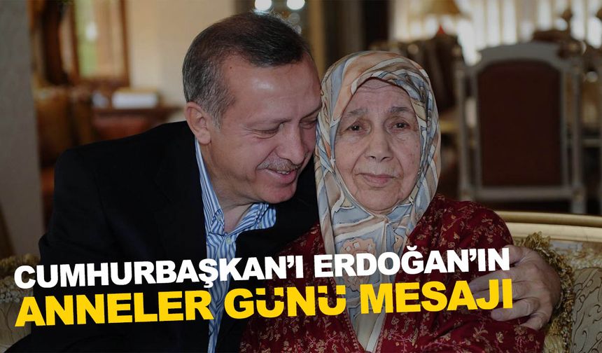 Cumhurbaşkanı Erdoğan'dan Anneler Günü mesajı