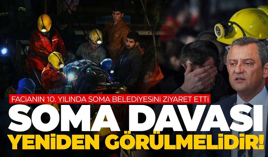 Özgür Özel’den ‘Soma’ çıkışı: Dava görülmezse Türkiye’de normalleşme olmaz