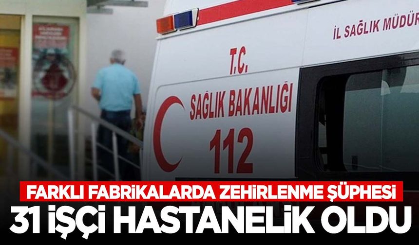 İzmir’de iki ayrı fabrikada zehirlenme şüphesi… 31 işçi hastanelik oldu!