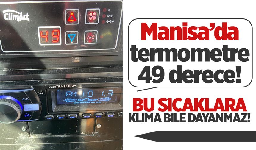 Manisa'da araç içi termometreler 49 dereceyi gördü!