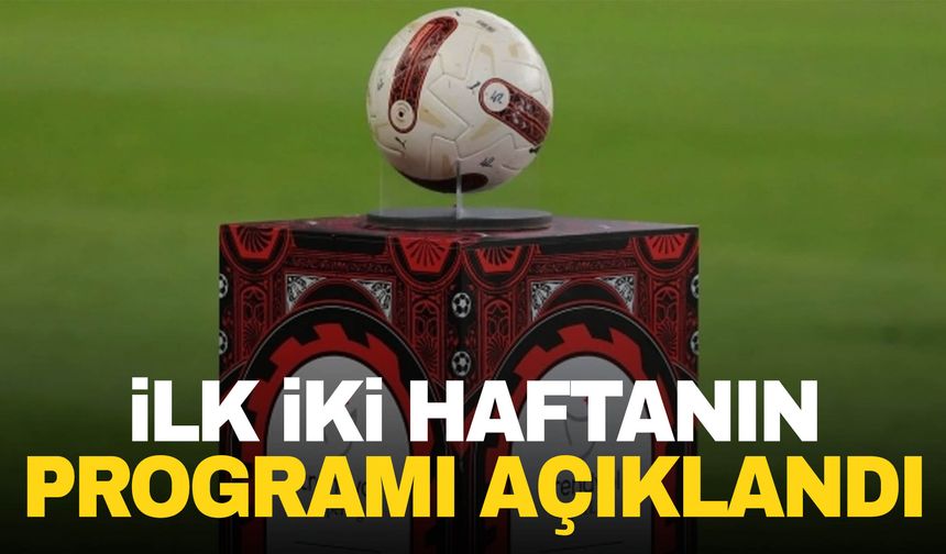 Süper Lig'de 1. ve 2. haftanın programı açıklandı