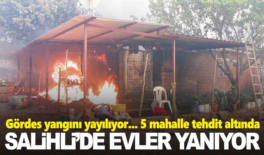Gördes yangını Salihli’ye ulaştı… İlçede yanan evler var… Gölmarmara’dan da 2 mahalle boşaltılıyor