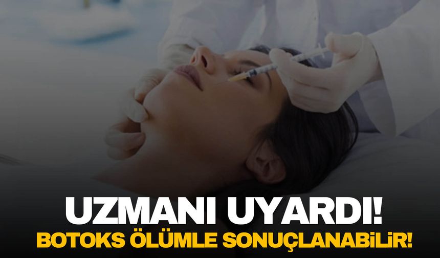 Botoks yaptıranlar dikkat! Ölümle sonuçlanabilir