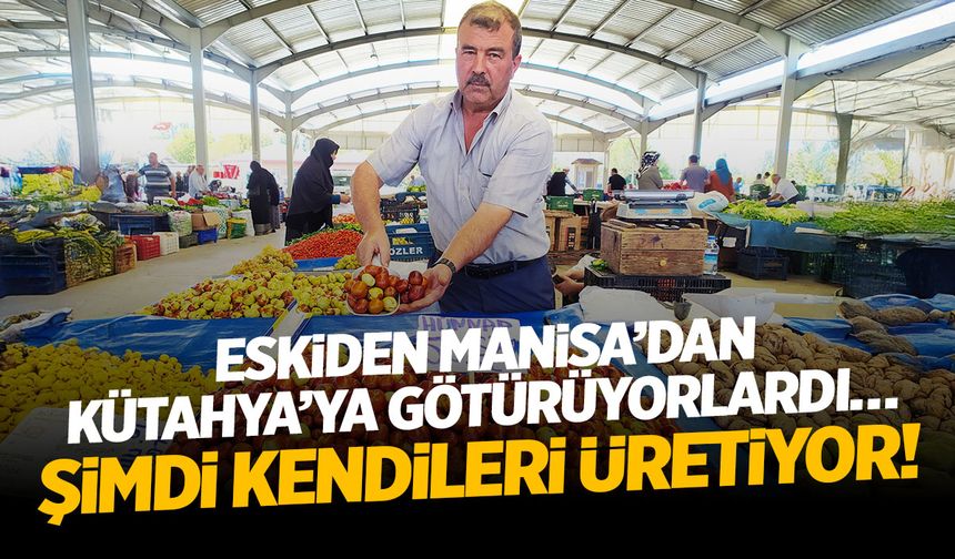 Eskiden Manisa’dan Kütahya’ya götürüyorlardı… Şimdi kendileri üretiyor!