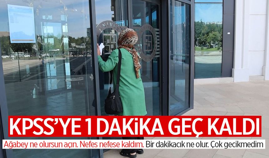 KPSS'ye 1 dakika geç kalan aday: "Bir dakikacık ne olur, çok gecikmedim"