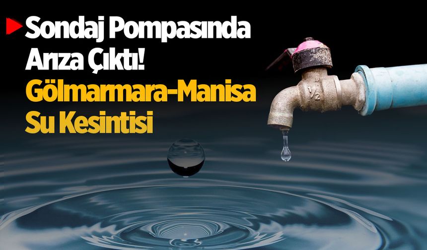 Sondaj Pompasında Arıza Çıktı! Gölmarmara-Manisa Su Kesintisi