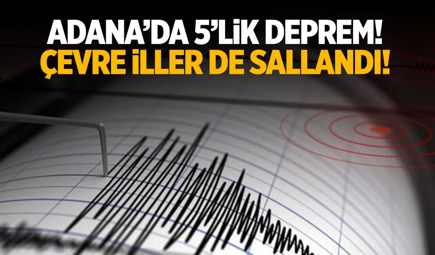 Adana’da 5 Büyüklüğünde Deprem! AFAD Son Dakika Geçti!