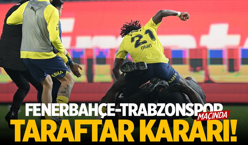 Fenerbahçe-Trabzonspor Maçında Tribün Kararı! Almayacaklar...