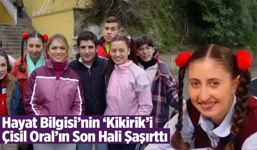 Hayat Bilgisi’nin ‘Kikirik’i Çisil Oral’ın Değişimi