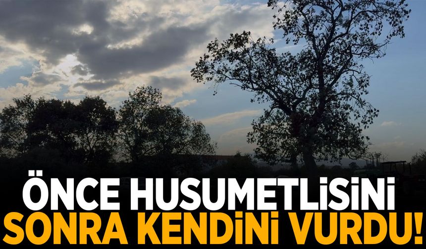 Önce husumetlisini sonra kendini vurdu