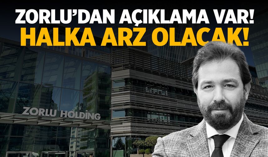 Zorlu'dan Açıklama Var: Halka Arz Tarihi Belli Oldu