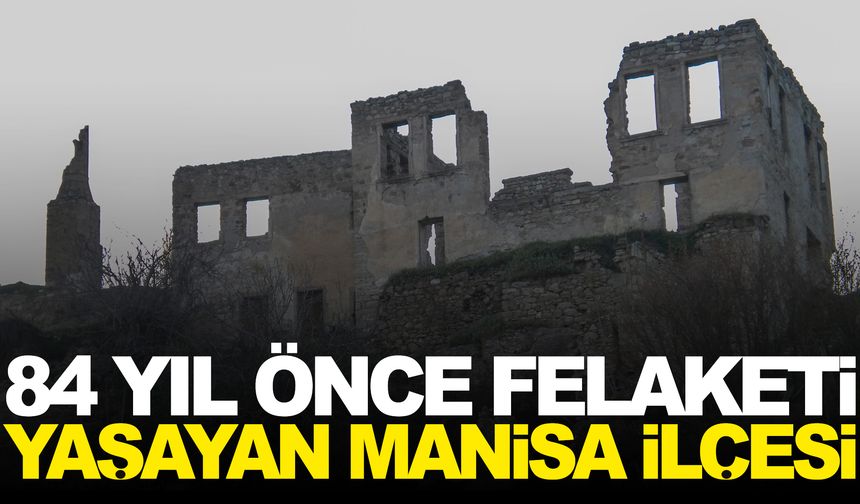 84 yıl önce felaketi yaşayan Manisa ilçesi…