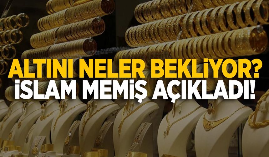 Altını neler bekliyor? İslam Memiş açıkladı!