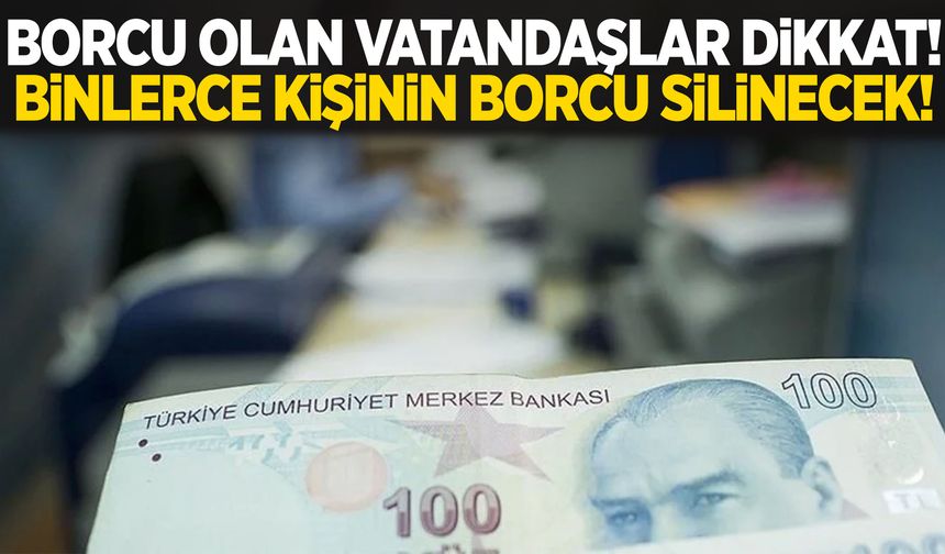 Borcu olan vatandaşlar dikkat! Binlerce kişinin borcu silinecek!