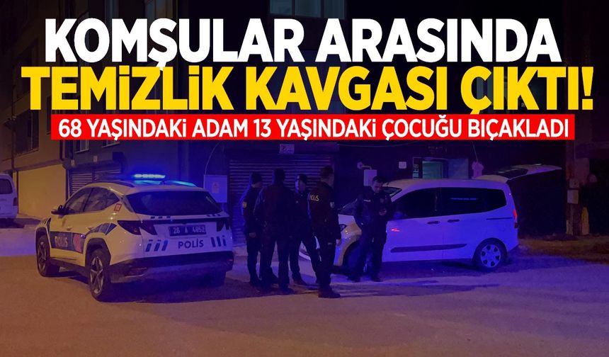 Komşuların temizlik kavgası: 68 yaşındaki adam 13 yaşındaki çocuğu bıçakladı!