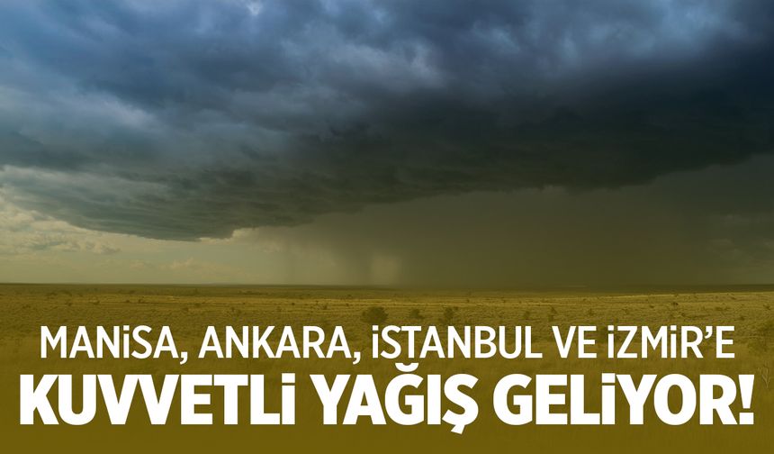 Manisa, Ankara, İstanbul ve İzmir’e Kuvvetli Yağış Geliyor!