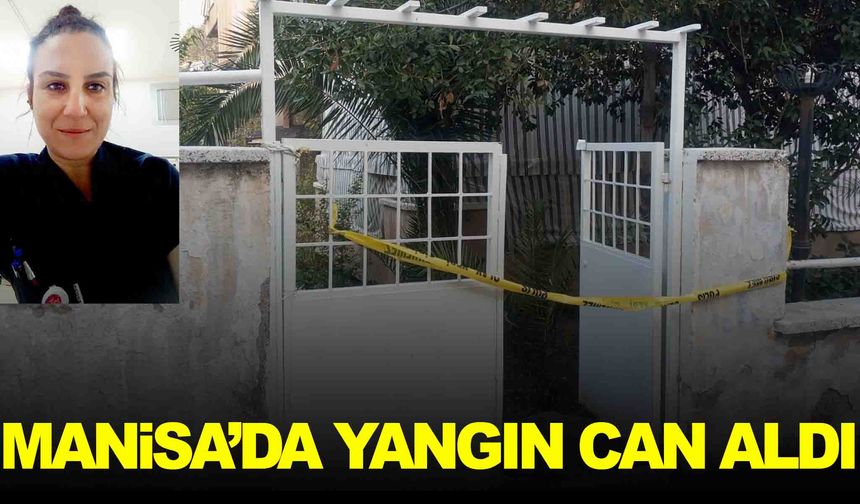 Manisa Salihli’de yangın… Hemşire hayatını kaybetti