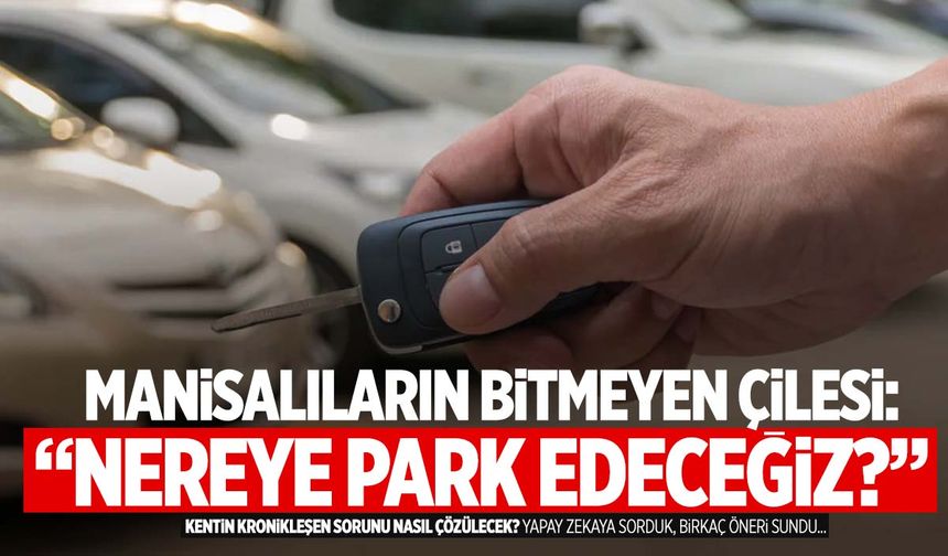 Manisa’da park yeri sorunu kronikleşiyor! Şehrin bitmeyen çilesi…