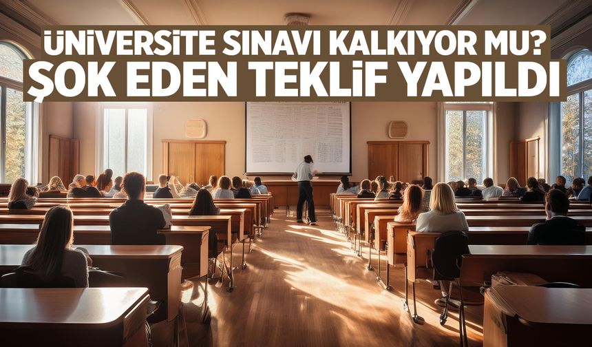 Üniversite sınavı kalkıyor mu? Teklif İktidar kanadından geldi