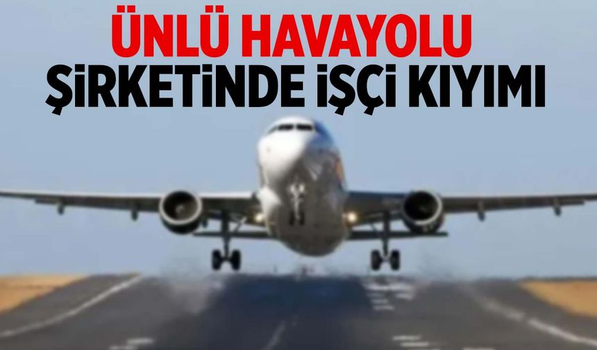 Ünlü havayolu şirketi 2 binden fazla kişiyi işten çıkaracak!