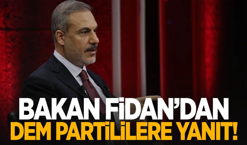 Bakan Fidan'dan DEM Partililere yanıt!