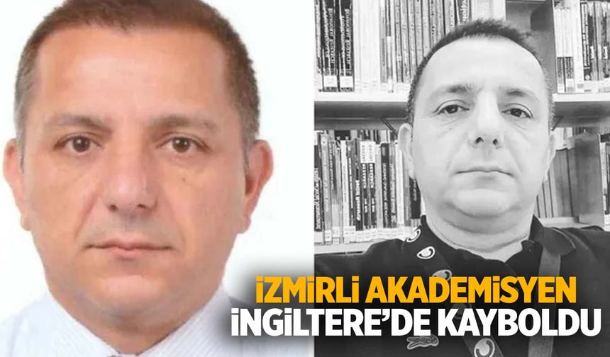 Her yerde aranıyor… İzmirli akademisyen İngiltere’de kayboldu