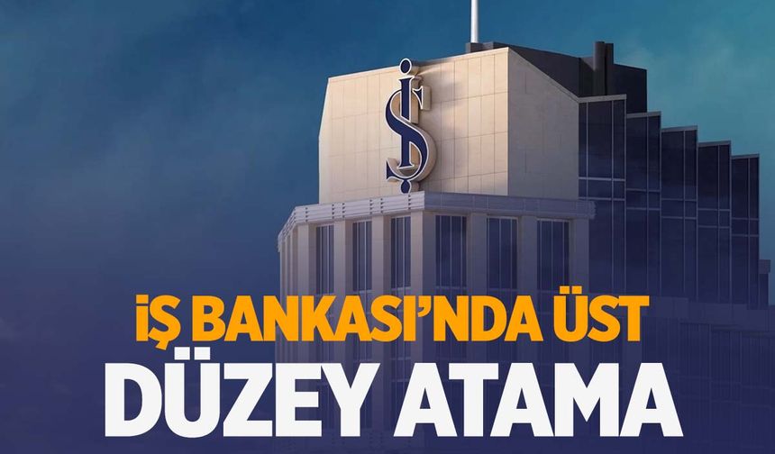 İş Bankası’nda üst düzey atama