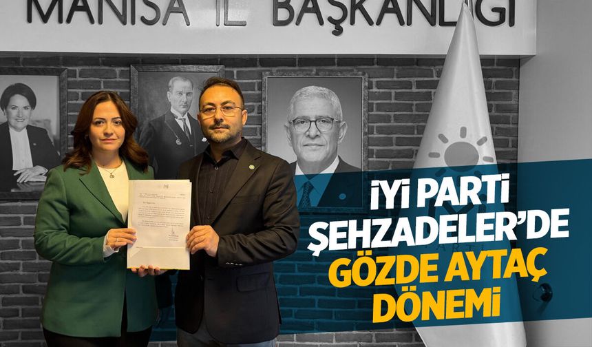 İYİ Parti Şehzadeler İlçe Başkanı Gözde Aytaç oldu