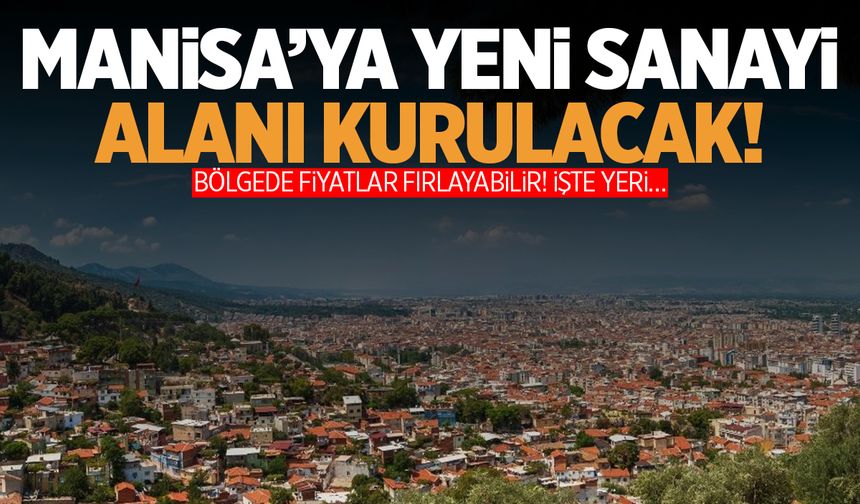 Manisa merkeze yeni sanayi geliyor! Yeri belli oldu…