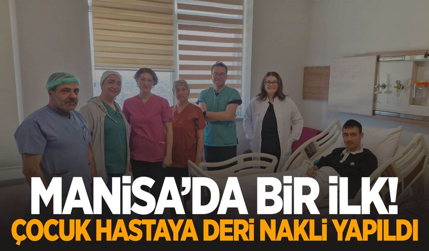 Manisa’da bir ilk: Çocuk hastaya deri nakli yapıldı