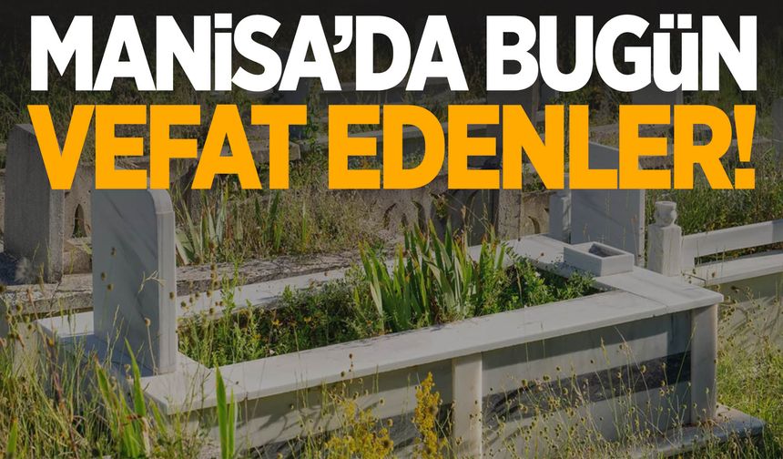 Manisa’da bugün 3 vatandaş hayatını kaybetti