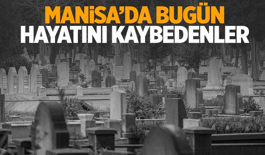 Manisa’da bugün 23 kişi öldü