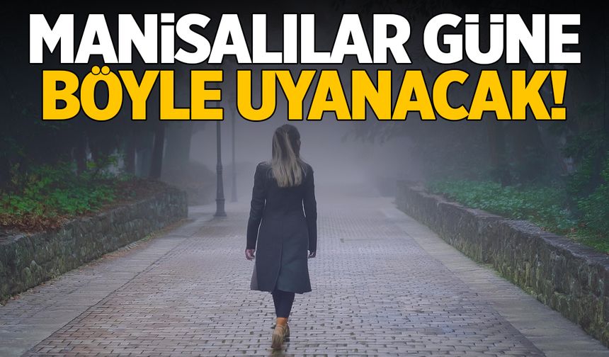 Manisalılar güne böyle uyanacak! Önünüzü göremeyebilirsiniz…