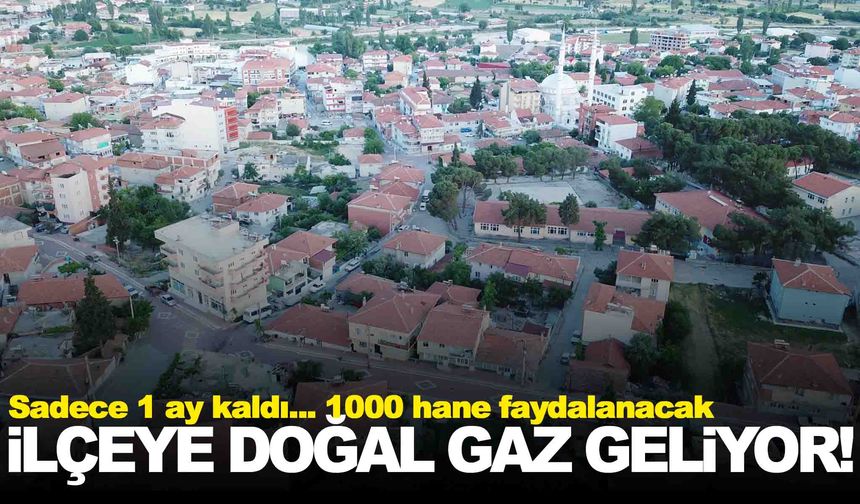 Manisa’nın ilçesine doğal gaz geliyor… Sona gelindi… Son bir ay var!