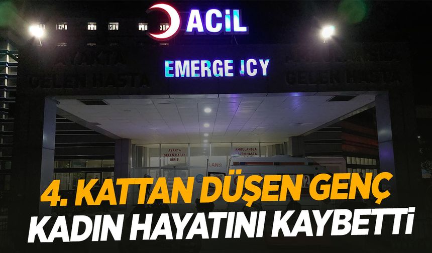 4. kattan düşen genç kadın kurtarılamadı!