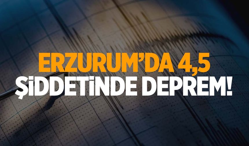 Erzurum’da 4,5 şiddetinde deprem!