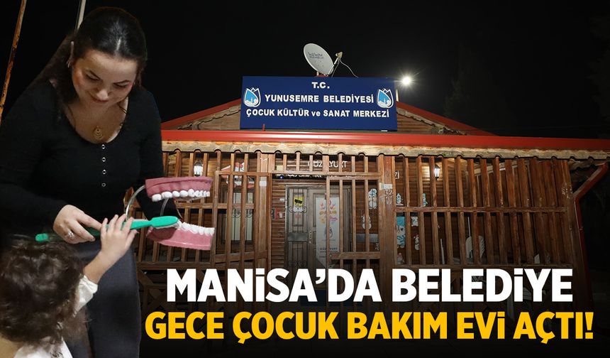 Manisa’da belediye gece nöbetçi çocuk bakım evi açtı!