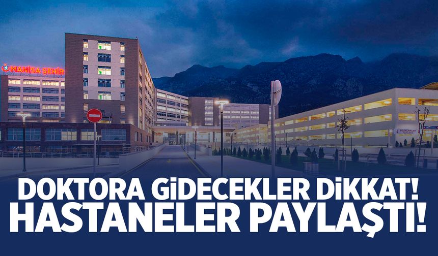 Manisa'da doktora gidecekler dikkat! Hastaneler paylaştı...