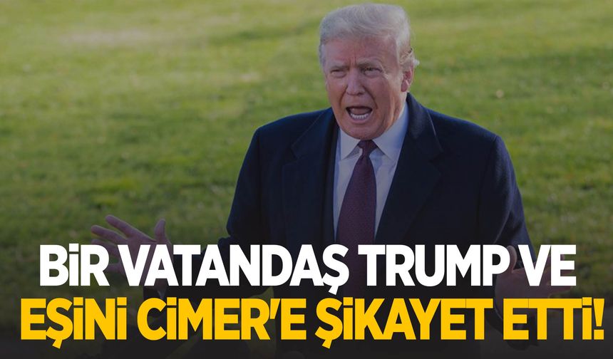 Bir vatandaş Trump ve eşini CİMER'e şikayet etti!