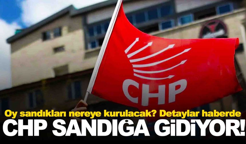 CHP’de ön seçim zamanı… Yarın sandıklar kuruluyor!