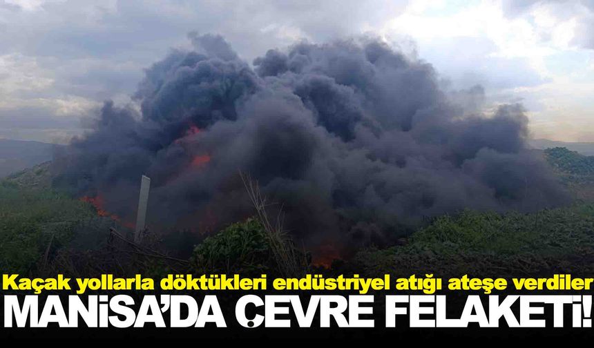 Manisa’da şoke eden olay… Kaçak yollarla döktükleri endüstriyel atığı ateşe verdiler