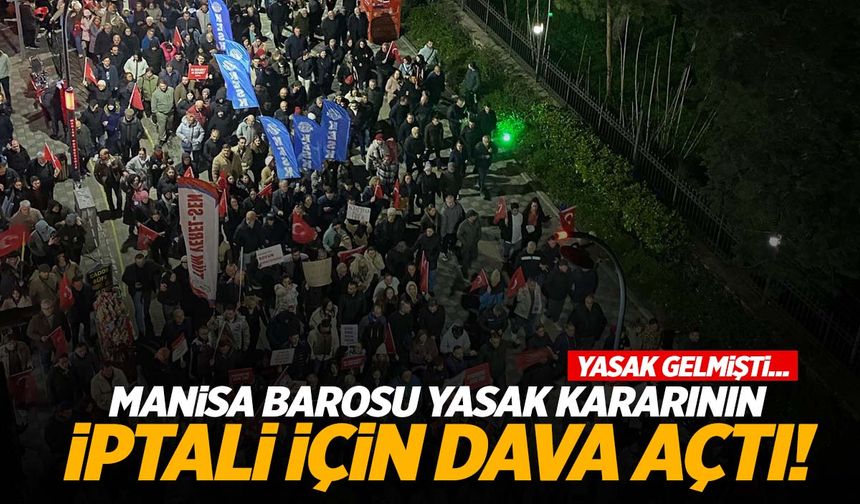 Manisa’ya yasak gelmişti… Manisa Barosu Valiliğin kararına karşı dava açtı!