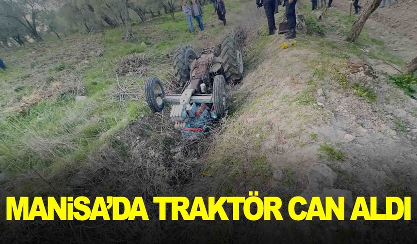 Manisa’da traktör devrildi… Sürücü olay yerinde yaşamını yitirdi
