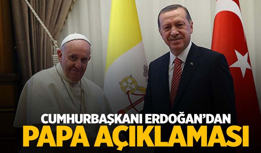 Cumhurbaşkanı Erdoğan’dan Papa Francis açıklaması!
