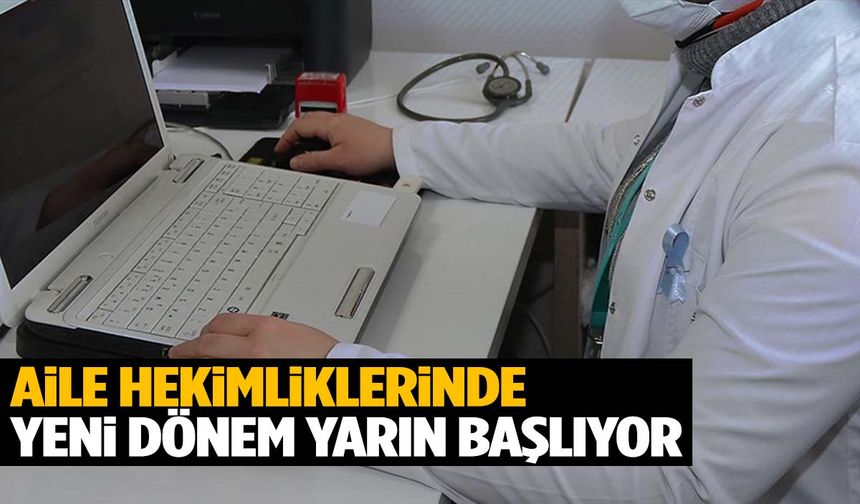 Aile hekimliklerinde yeni dönem! Yarın başlıyor…