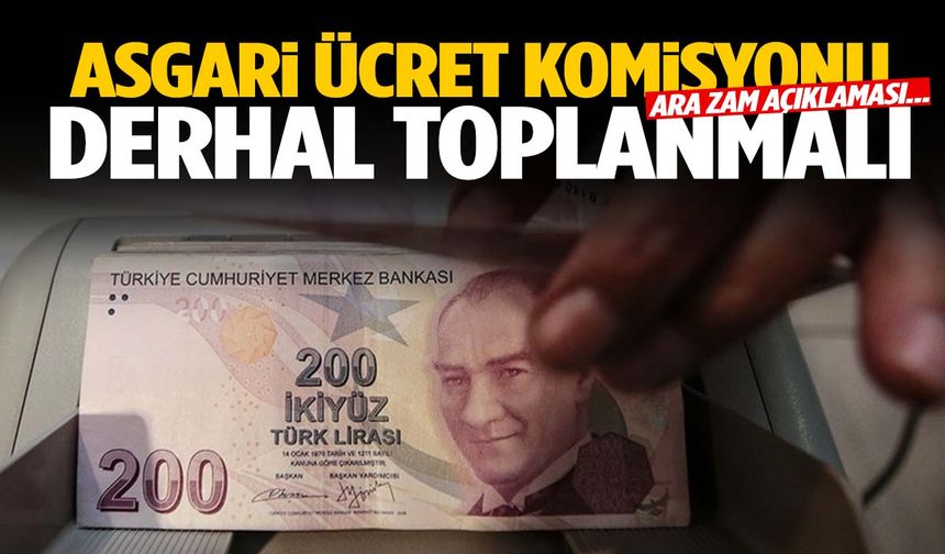 Asgari ücret için önemli uyarı! ‘Komisyon derhal toplanmalı…’