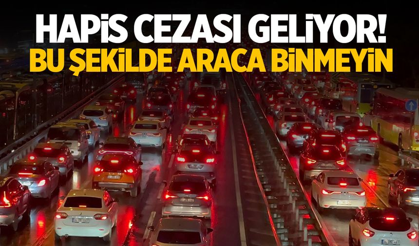 Hapis cezası geliyor! Bu şekilde araca binmeyin…